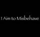 I Aim to Misbehave